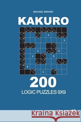 Kakuro - 200 Logic Puzzles 9x9 (Volume 15) Michael Brown 9798668270873 Independently Published - książka