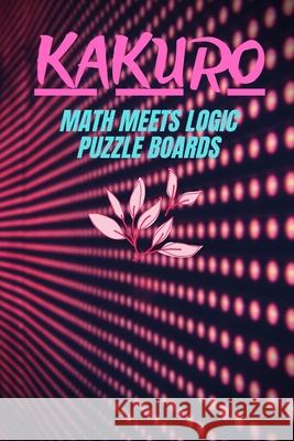 Kakuro: Math Meets Logic Puzzle Board Publishing, Happyharveys 9798650197829 Independently published - książka