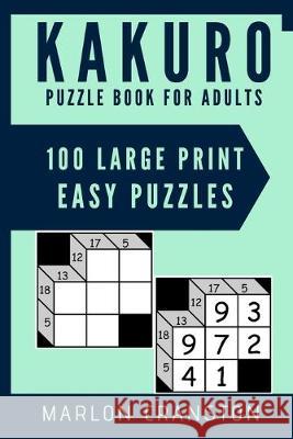 Kakuro Puzzle Book For Adults: 100 Large Print Easy Puzzles for Kakuro Lovers and Funatics Marlon Cranston 9781699910719 Independently Published - książka