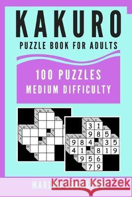 Kakuro Puzzle Book For Adults: 100 Puzzles Medium Difficulty for Kakuro Lovers and Enthusiasts Marlon Cranston 9781701383739 Independently Published - książka