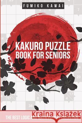 Kakuro Puzzle Book For Seniors: The Best Logic and Math Puzzles Collection Fumiko Kawai 9781983063510 Independently Published - książka