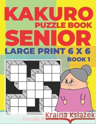 Kakuro Puzzle Book Senior - Large Print 6 x 6 - Book 1: Brain Games For Seniors - Mind Teaser Puzzles For Adults - Logic Games For Adults Panda Puzzle Book 9781692624682 Independently Published - książka