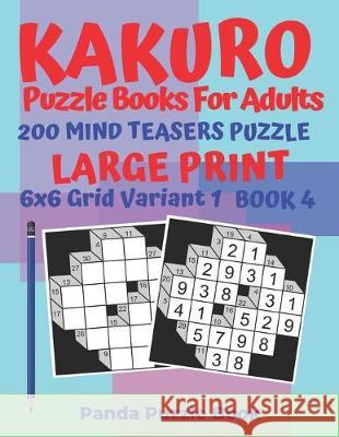 Kakuro Puzzle Books For Adults - 200 Mind Teasers Puzzle - Large Print - 6x6 Grid Variant 1 - Book 4: Brain Games Books For Adults - Mind Teaser Puzzl Panda Puzzle Book 9781693963872 Independently Published - książka