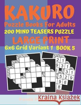 Kakuro Puzzle Books For Adults - 200 Mind Teasers Puzzle - Large Print - 6x6 Grid Variant 1 - Book 5: Brain Games Books For Adults - Mind Teaser Puzzl Panda Puzzle Book 9781694039460 Independently Published - książka