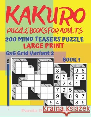 Kakuro Puzzle Books For Adults - 200 Mind Teasers Puzzle - Large Print - 6x6 Grid Variant 2 - Book 1: Brain Games Books For Adults - Mind Teaser Puzzl Panda Puzzle Book 9781694047403 Independently Published - książka