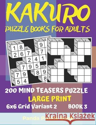 Kakuro Puzzle Books For Adults - 200 Mind Teasers Puzzle - Large Print - 6x6 Grid Variant 2 - Book 3: Brain Games Books For Adults - Mind Teaser Puzzl Panda Puzzle Book 9781694053855 Independently Published - książka