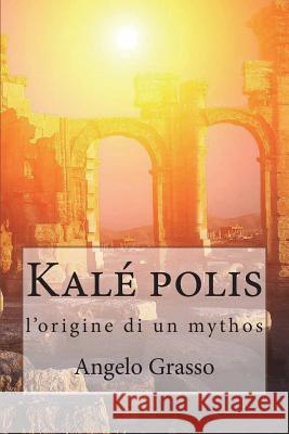 Kalé polis: l'origine di un mythos Grasso, Angelo Maria 9781717333889 Createspace Independent Publishing Platform - książka