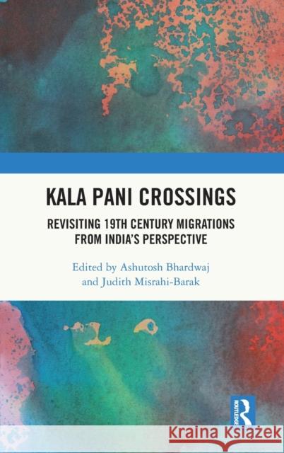 Kala Pani Crossings: Revisiting 19th Century Migrations from India's Perspective Bhardwaj, Ashutosh 9780367760885 Routledge Chapman & Hall - książka