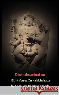 Kalabhairavashtakam: Eight Verses on Kalabhairava by Shankara Bhagavadpaada Koushik K 9781790551965 Independently Published - książka