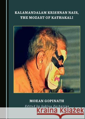 Kalamandalam Krishnan Nair, the Mozart of Kathakali Mohan Gopinath Sabina Zacharias  9781527590779 Cambridge Scholars Publishing - książka