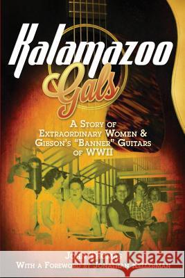 Kalamazoo Gals - A Story of Extraordinary Women & Gibson's Banner Guitars of WWII John Thomas (Assistant Professor, Veteri   9780983082781 American History Press - książka