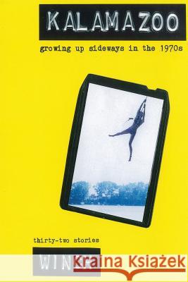 Kalamazoo: Growing Up Sideways in the 1970s Martin Winch Winch 9780692013861 Eight Track Publishing - książka