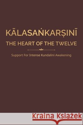 KĀLASAŃKARȘINĪ The Heart of the Twelve: Support for Intense Kundalinī Awakening Yāna, Kālī 9798184359489 Independently Published - książka