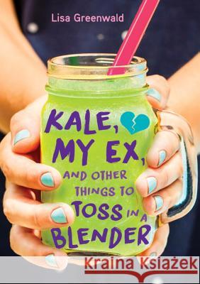 Kale, My Ex, and Other Things to Toss in a Blender Lisa Greenwald 9780399556388 Random House Books for Young Readers - książka