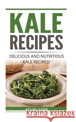 Kale Recipes: Delicious and Nutritious Kale Recipes! (Vegan Kale Recipes) Kevin Kerr 9781542362313 Createspace Independent Publishing Platform - książka