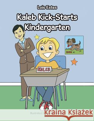 Kaleb Kick-Starts Kindergarten Lois Estes 9781496957351 Authorhouse - książka
