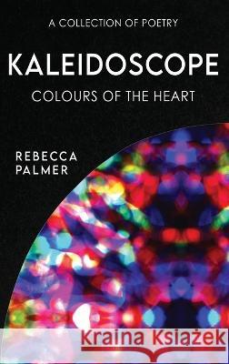 Kaleidoscope - Colours Of The Heart: A Collection Of Poetry Rebecca Palmer 9784824172006 Next Chapter - książka