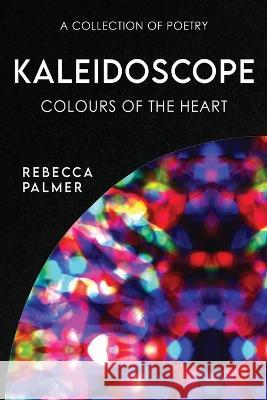 Kaleidoscope - Colours Of The Heart: A Collection Of Poetry Rebecca Palmer 9784824172013 Next Chapter - książka