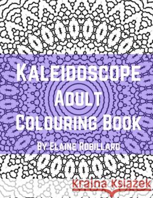 Kaleidoscope Adult Colouring Book Elaine Robillard 9781982009038 Createspace Independent Publishing Platform - książka