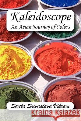 Kaleidoscope: An Asian Journey of Colors Vikram, Sweta Srivastava 9781615990344 Modern History Press - książka