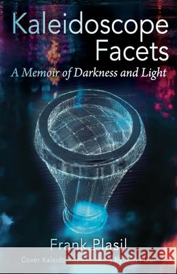 Kaleidoscope Facets: A Memoir on Darkness and Light Frank Plasil 9781977219060 Outskirts Press - książka