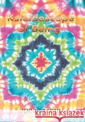 Kaleidoscope of Being Jennifer Toth 9781543429718 Xlibris - książka