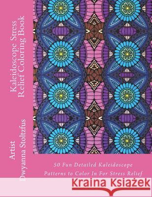 Kaleidoscope Stress Relief Coloring Book: 50 Fun Detailed Kaleidoscope Patterns to Color In For Stress Relief Stoltzfus, Dwyanna 9781721774104 Createspace Independent Publishing Platform - książka