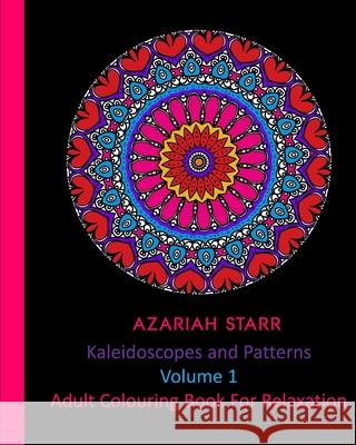 Kaleidoscopes and Patterns Volume 1: Adult Colouring Book For Relaxation Azariah Starr 9781715556082 Blurb - książka