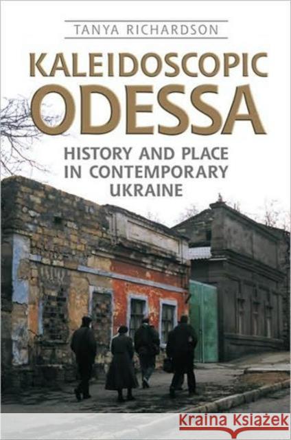 Kaleidoscopic Odessa: History and Place in Contemporary Ukraine Richardson, Tanya 9780802095633 University of Toronto Press - książka