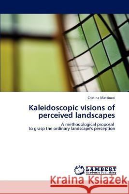 Kaleidoscopic Visions of Perceived Landscapes Cristina Mattiucci   9783847345237 LAP Lambert Academic Publishing AG & Co KG - książka