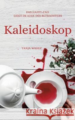 Kaleidoskop: Das Happy-End liegt im Auge des Betrachters Tanja Wahle 9783756843596 Books on Demand - książka