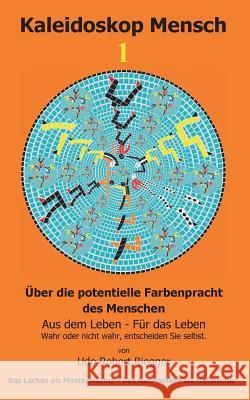 Kaleidoskop Mensch 1: Über die potentielle Farbenpracht des Menschen - Aus dem Leben - Für das Leben - Wahr oder nicht wahr, entscheiden Sie Riegger, Udo Robert 9783735775085 Books on Demand - książka