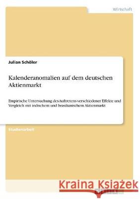 Kalenderanomalien auf dem deutschen Aktienmarkt: Empirische Untersuchung des Auftretens verschiedener Effekte und Vergleich mit indischem und brasilia Schöler, Julian 9783668712003 Grin Verlag - książka