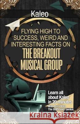 Kaleo: Flying High to Success, Weird and Interesting Facts on the Breakout Musical Group! Bern Bolo 9781546692379 Createspace Independent Publishing Platform - książka