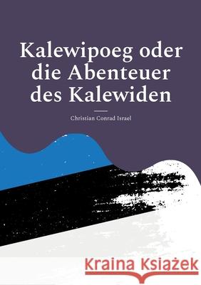 Kalewipoeg oder die Abenteuer des Kalewiden: Eine estnische Sage. Christian Conrad Israel Wolf Hannes Kalden 9783942818391 Kalden-Consulting - książka