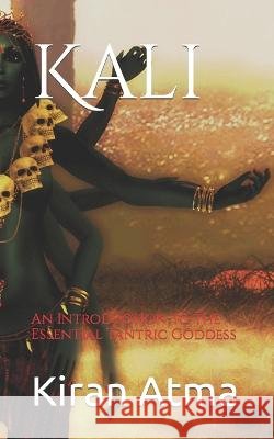Kali: An Introduction to the Essential Tantric Goddess Jai Krishna Ponnappan Kiran Atma  9798393587062 Independently Published - książka