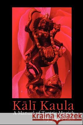 Kali Kaula: A Manual of Tantric Magick Fries, Jan 9781905297375 Avalonia - książka