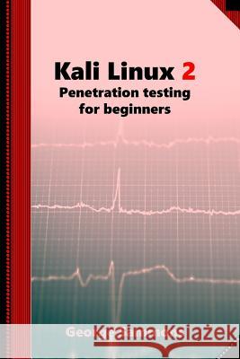 Kali Linux 2: Penetration testing for beginners Sammons, George 9781981303670 Createspace Independent Publishing Platform - książka