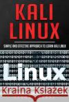 Kali Linux: Simple and Effective Approach to Learn Kali Linux Ethan Thorpe 9781675520512 Independently Published