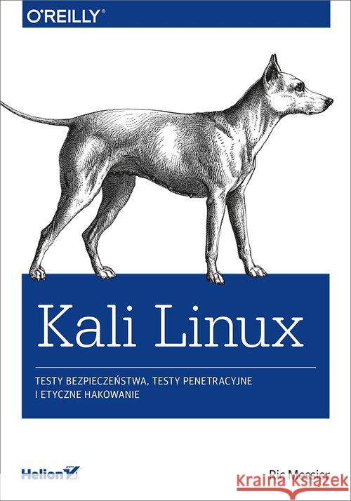 Kali Linux. Testy bezpieczeństwa, testy.. Messier Ric 9788328354265 Helion - książka