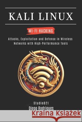 Kali Linux Wi-Fi Hacking: Attacks, Exploitation and Defense in Wireless Networks with High-Performance Tools Smart Tech Content, Studiod21, Rodrigues, Diego 9798255785315 Independently Published - książka