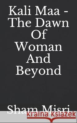 Kali Maa - The Dawn Of Woman And Beyond Sham Misri 9781723821943 Independently Published - książka