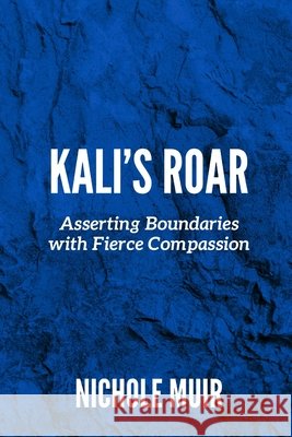Kali's Roar: Asserting Boundaries with Fierce Compassion Nichole Muir 9798328010689 Independently Published - książka
