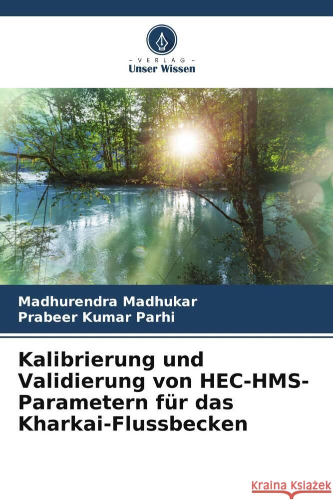 Kalibrierung und Validierung von HEC-HMS-Parametern für das Kharkai-Flussbecken Madhukar, Madhurendra, Parhi, Prabeer Kumar 9786208378356 Verlag Unser Wissen - książka