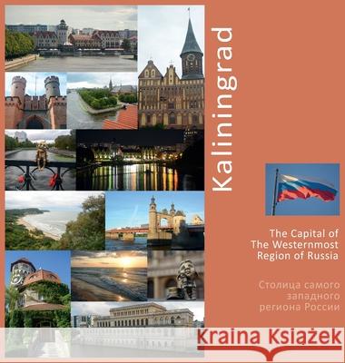 Kaliningrad The Capital of The Westernmost Region of Russia: A Photo Travel Experience Andrey Vlasov Vera Krivenkova Liyana Rodionova 9781736379332 Photravel - książka