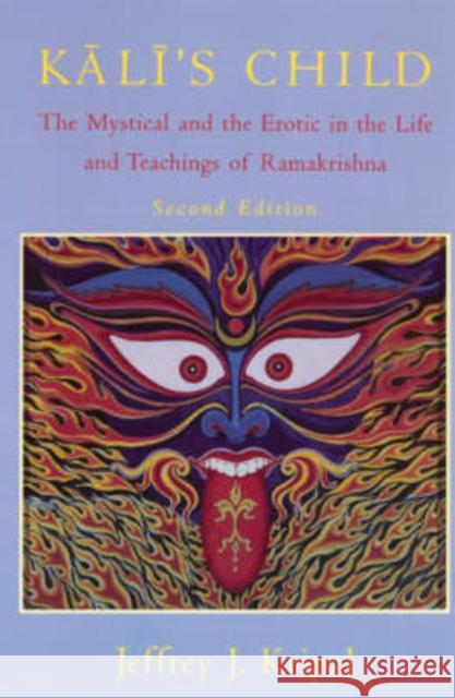 Kali's Child: The Mystical and the Erotic in the Life and Teachings of Ramakrishna Kripal, Jeffrey J. 9780226453774 University of Chicago Press - książka