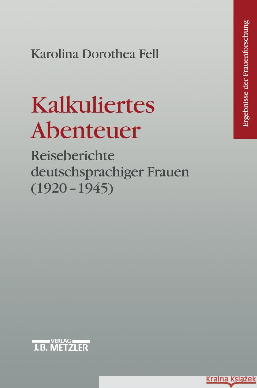 Kalkuliertes Abenteuer: Reiseberichte Deutschsprachiger Frauen 1920-1945 Karolina Dorothea Fell 9783476016232 J.B. Metzler - książka