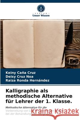 Kalligraphie als methodische Alternative für Lehrer der 1. Klasse. Keiny Caña Cruz, Deisy Cruz Noa, Raiza Ronda Hernández 9786203614435 Verlag Unser Wissen - książka