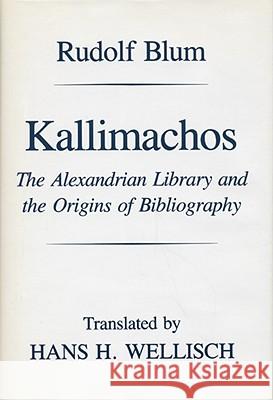 Kallimachos: The Alexandrian Library and the Origins of Bibliography Rudolf Blum Hans H. Wellisch 9780299131708 University of Wisconsin Press - książka