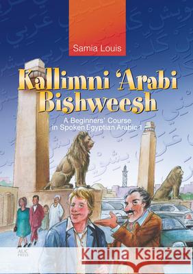 Kallimni 'Arabi Bishweesh: A Beginners' Course in Spoken Egyptian Arabic 1 Louis, Samia 9789774162206 American University in Cairo Press - książka